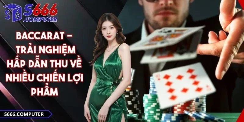 Baccarat - Trải Nghiệm Hấp Dẫn Thu Về Nhiều Chiến Lợi Phẩm