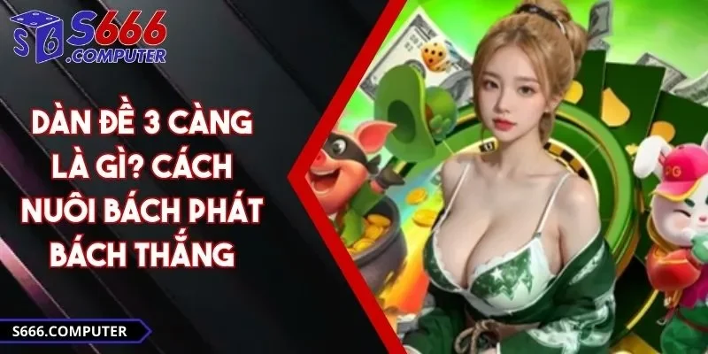 Dàn Đề 3 Càng Là Gì? Cách Nuôi Bách Phát Bách Thắng
