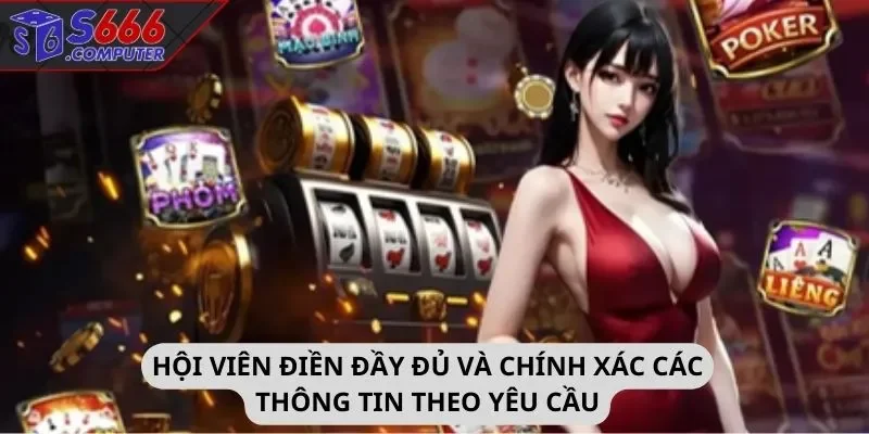 Hội viên điền đầy đủ và chính xác các thông tin theo yêu cầu