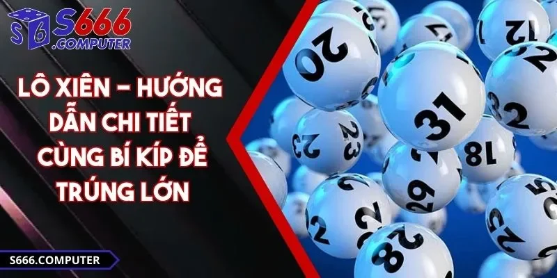Lô xiên - Hướng Dẫn Chi Tiết Cùng Bí Kíp Để Trúng Lớn