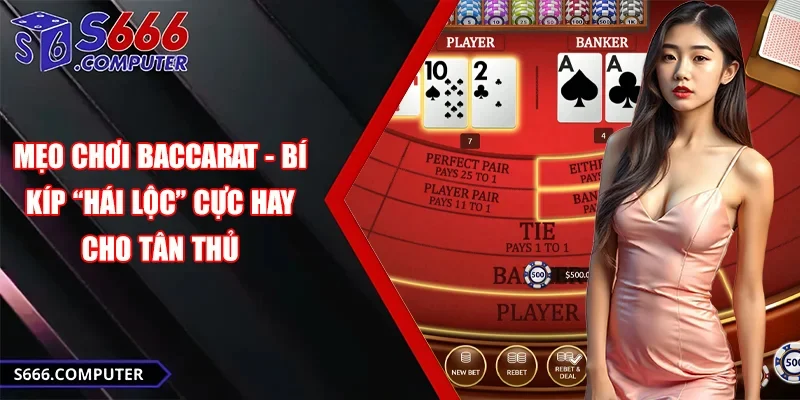Mẹo Chơi Baccarat - Bí Kíp “Hái Lộc” Cực Hay Cho Tân Thủ