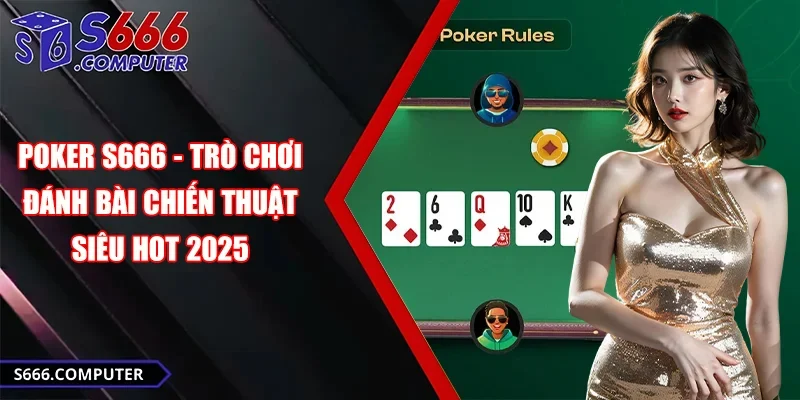Poker S666 - Trò Chơi Đánh Bài Chiến Thuật Siêu Hot 2025
