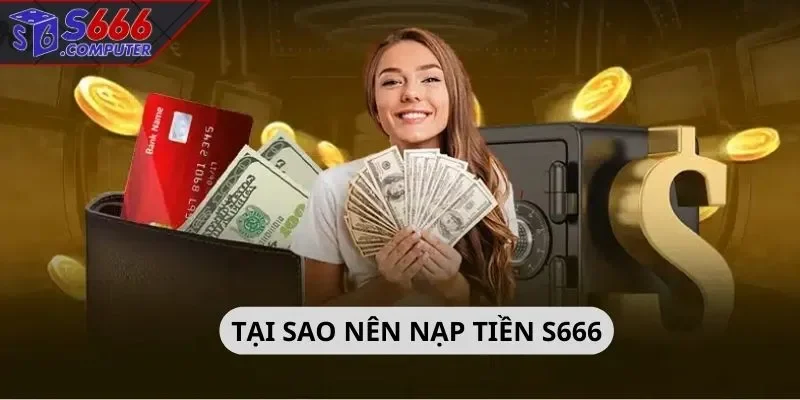 Tại sao nên nạp tiền S666
