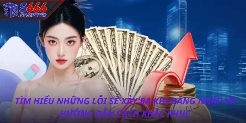 Tìm hiểu những lỗi sẽ xảy ra khi đăng nhập và hướng dẫn cách khắc phục